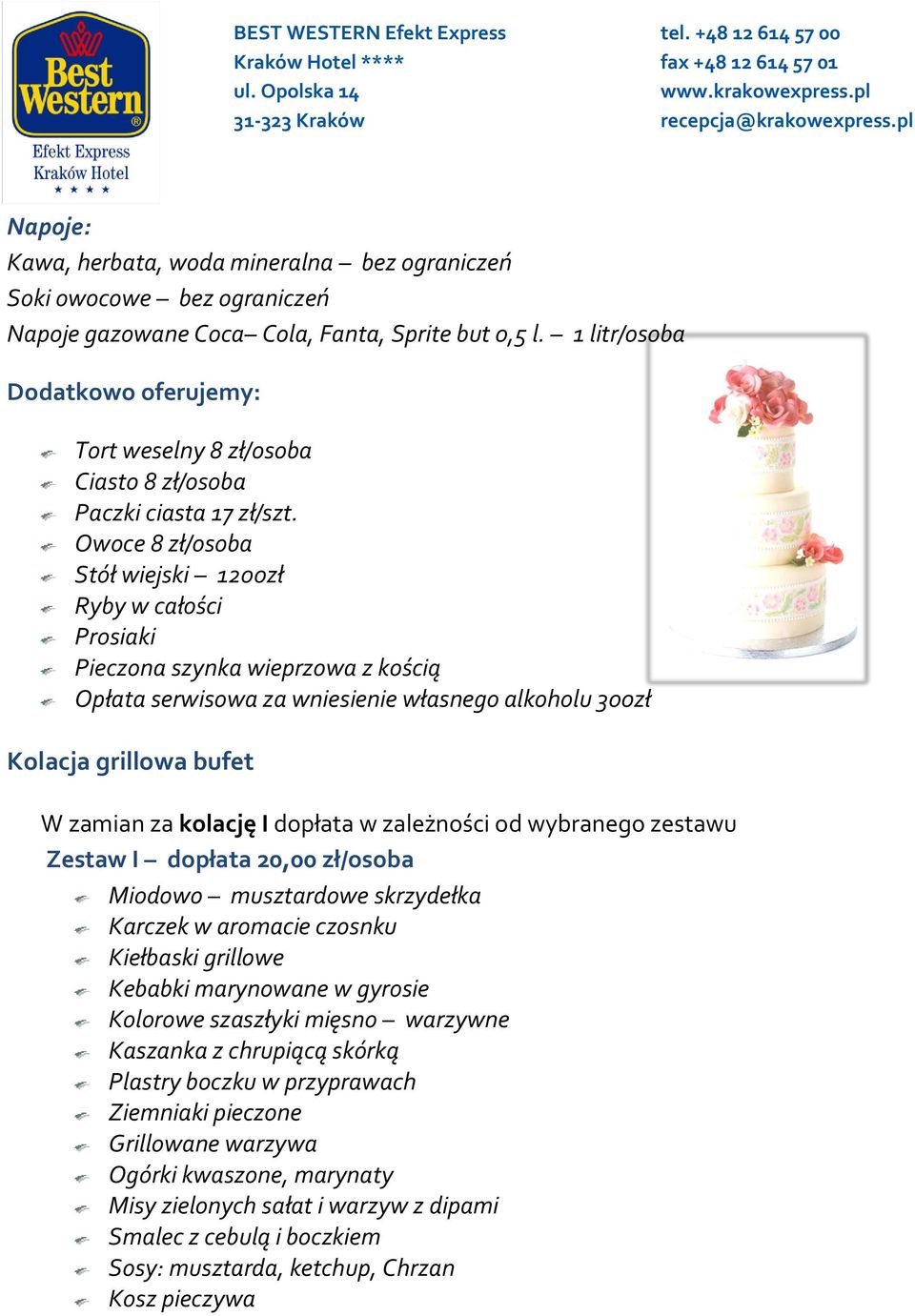 Owoce 8 zł/osoba Stół wiejski 1200zł Ryby w całości Prosiaki Pieczona szynka wieprzowa z kością Opłata serwisowa za wniesienie własnego alkoholu 300zł Kolacja grillowa bufet W zamian za kolację I