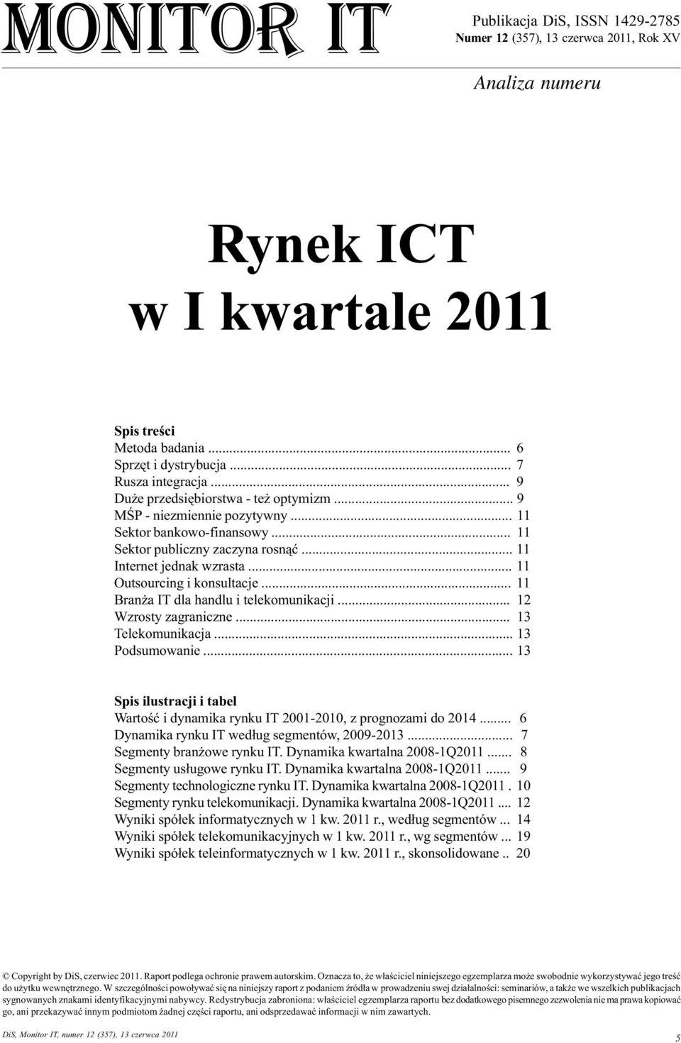 .. 11 Outsourcing i konsultacje... 11 Bran a IT dla handlu i telekomunikacji... 12 Wzrosty zagraniczne... 13 Telekomunikacja... 13 Podsumowanie.