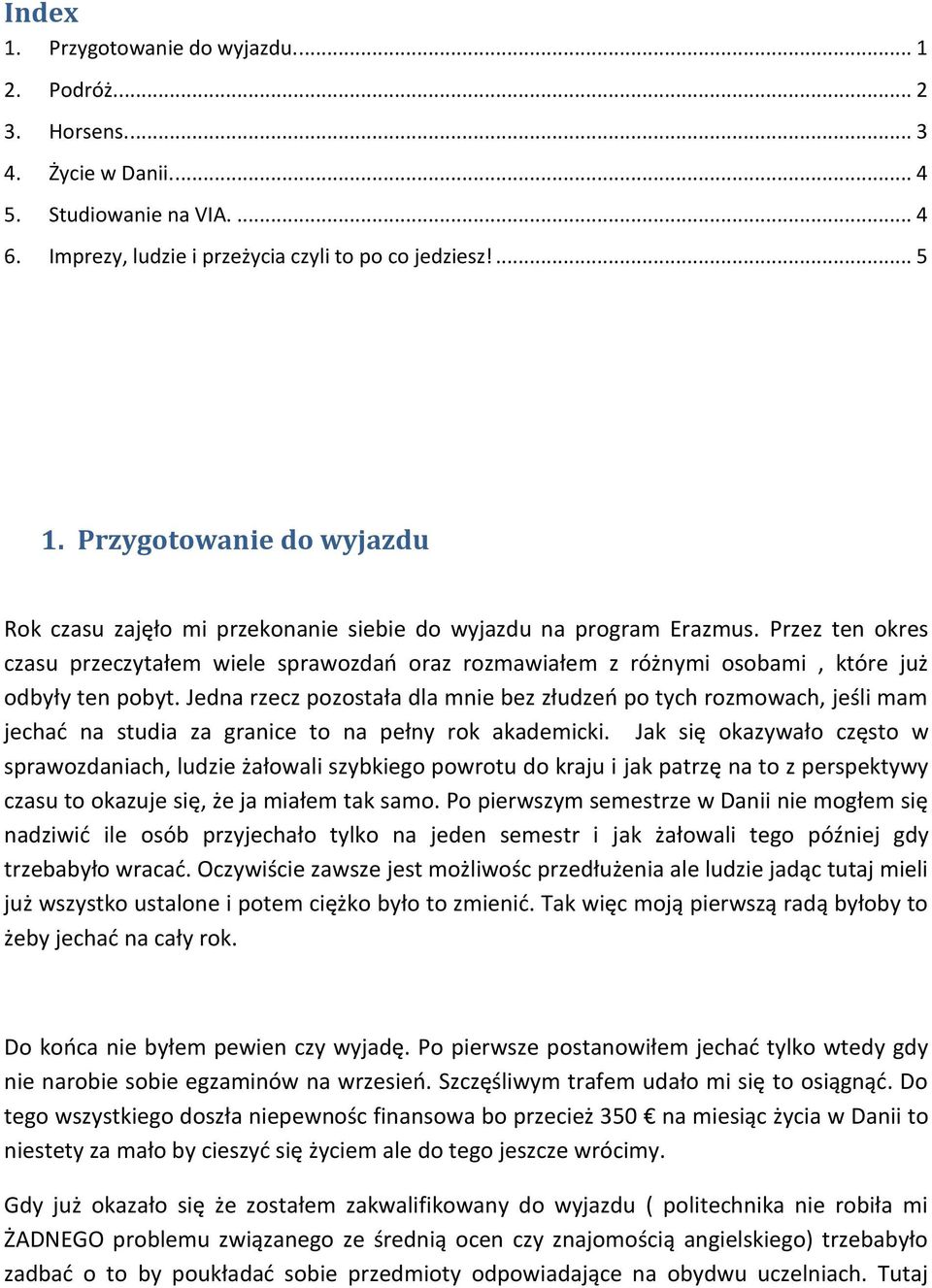 Przez ten okres czasu przeczytałem wiele sprawozdań oraz rozmawiałem z różnymi osobami, które już odbyły ten pobyt.