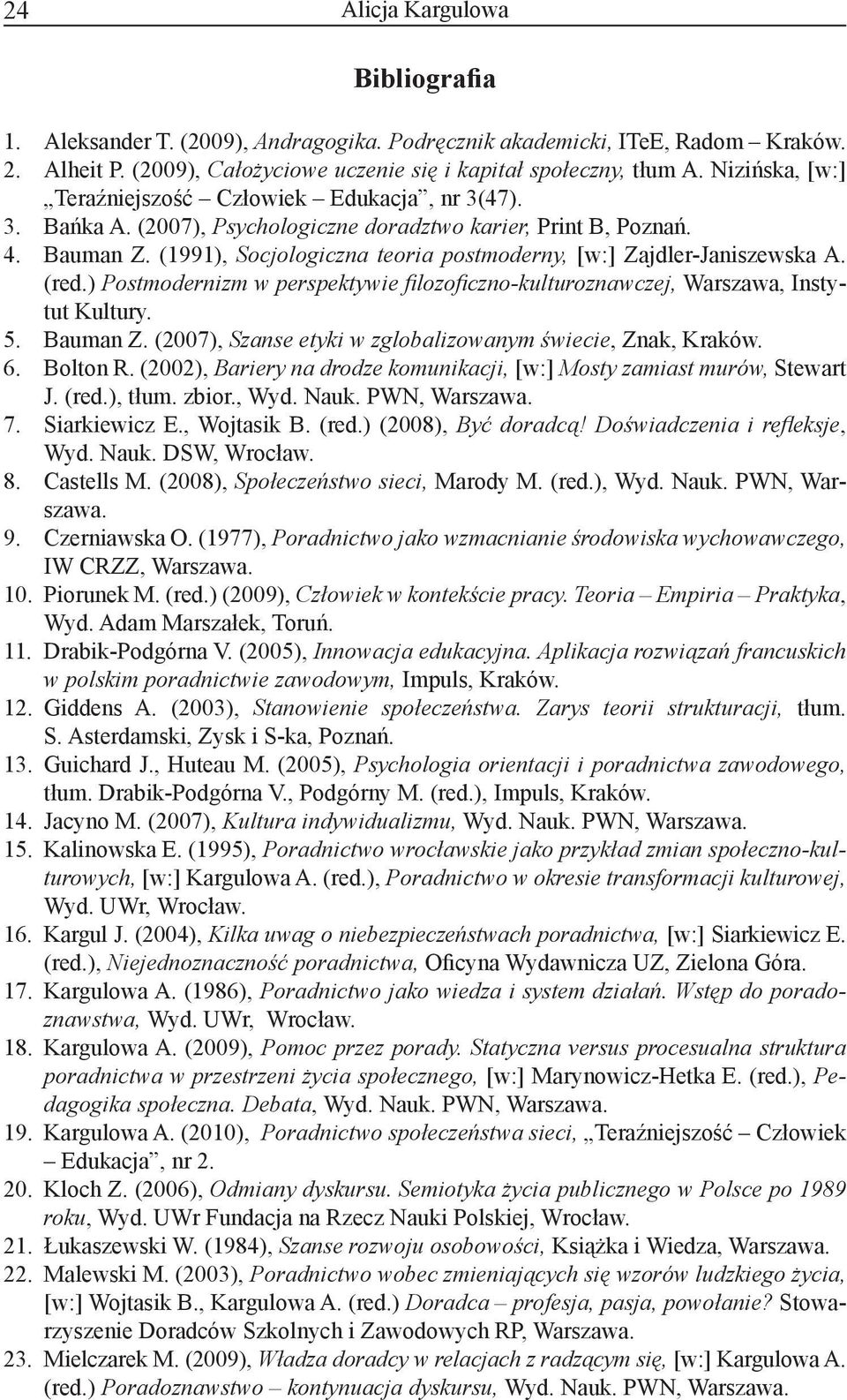 (1991), Socjologiczna teoria postmoderny, [w:] Zajdler-Janiszewska A. (red.) Postmodernizm w perspektywie filozoficzno-kulturoznawczej, Warszawa, Instytut Kultury. 5. Bauman Z.