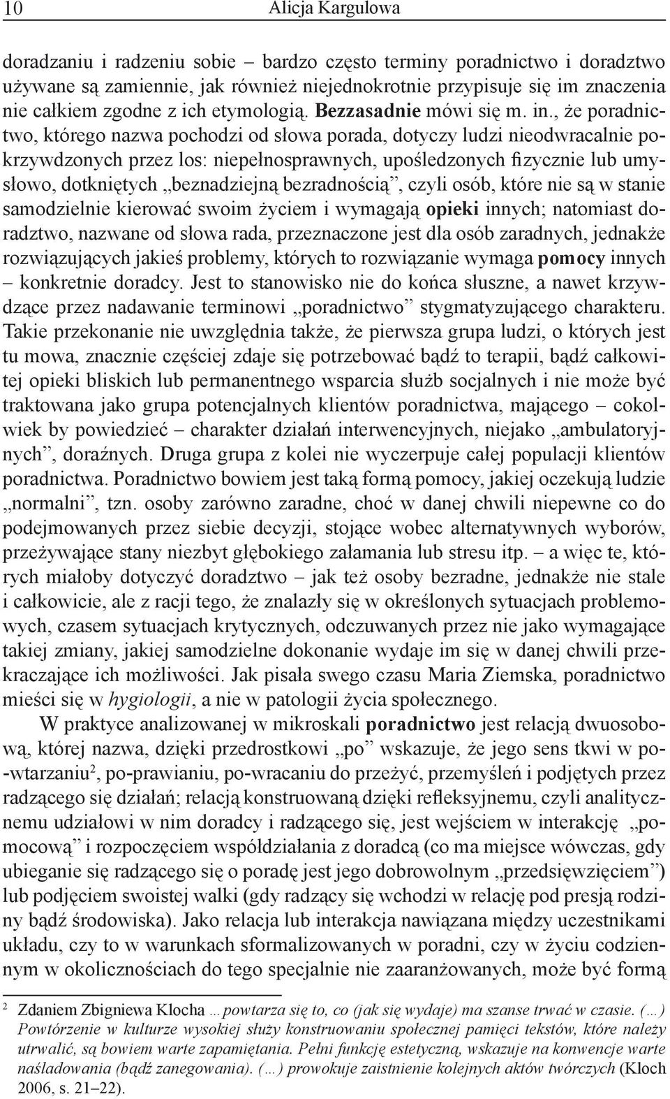 , że poradnictwo, którego nazwa pochodzi od słowa porada, dotyczy ludzi nieodwracalnie pokrzywdzonych przez los: niepełnosprawnych, upośledzonych fizycznie lub umysłowo, dotkniętych beznadziejną