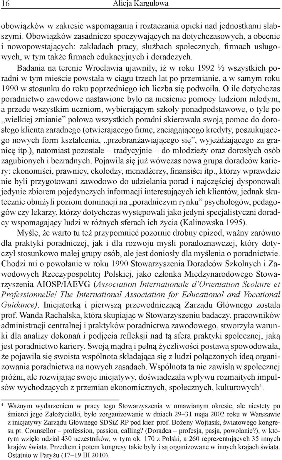 Badania na terenie Wrocławia ujawniły, iż w roku 1992 ⅓ wszystkich poradni w tym mieście powstała w ciągu trzech lat po przemianie, a w samym roku 1990 w stosunku do roku poprzedniego ich liczba się