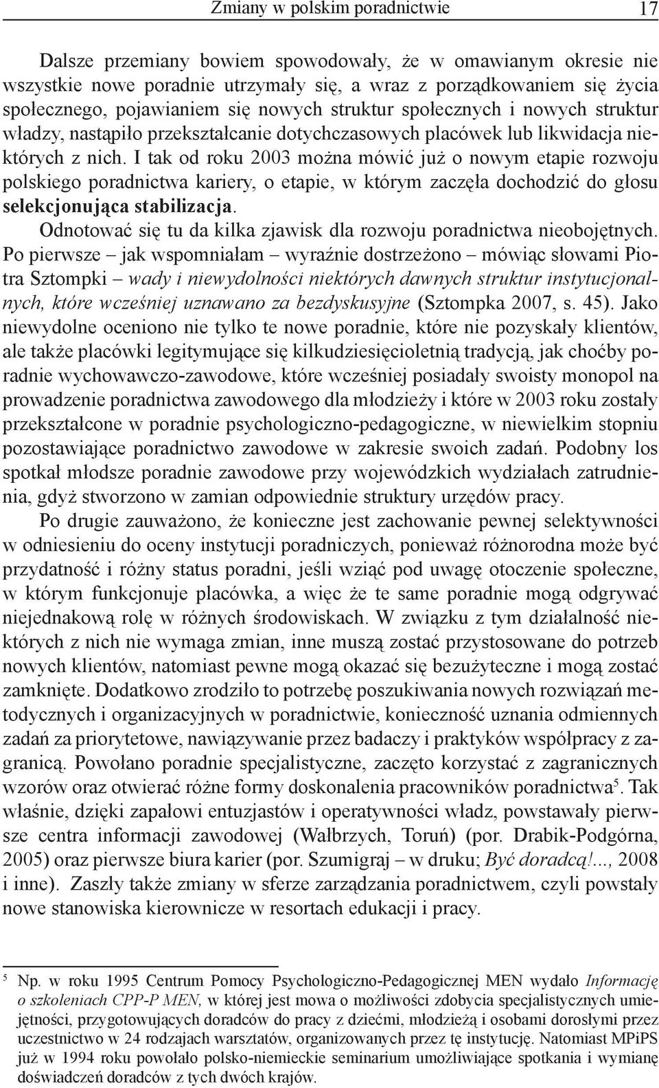 I tak od roku 2003 można mówić już o nowym etapie rozwoju polskiego poradnictwa kariery, o etapie, w którym zaczęła dochodzić do głosu selekcjonująca stabilizacja.