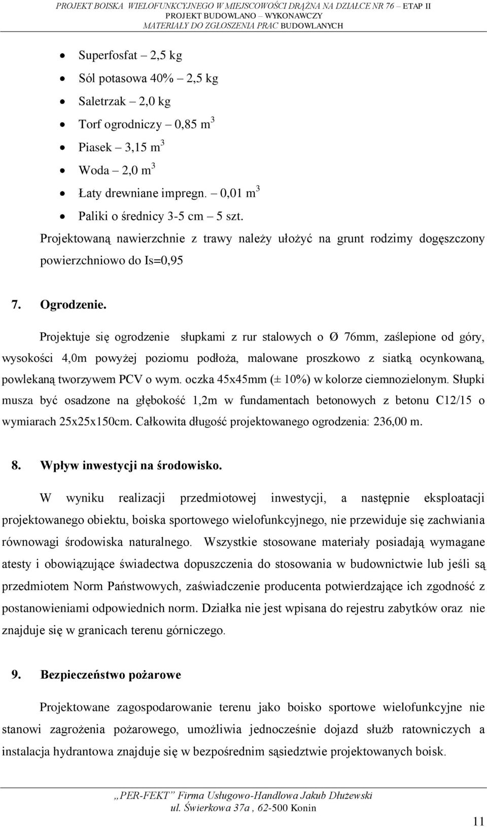 Projektuje się ogrodzenie słupkami z rur stalowych o Ø 76mm, zaślepione od góry, wysokości 4,0m powyżej poziomu podłoża, malowane proszkowo z siatką ocynkowaną, powlekaną tworzywem PCV o wym.