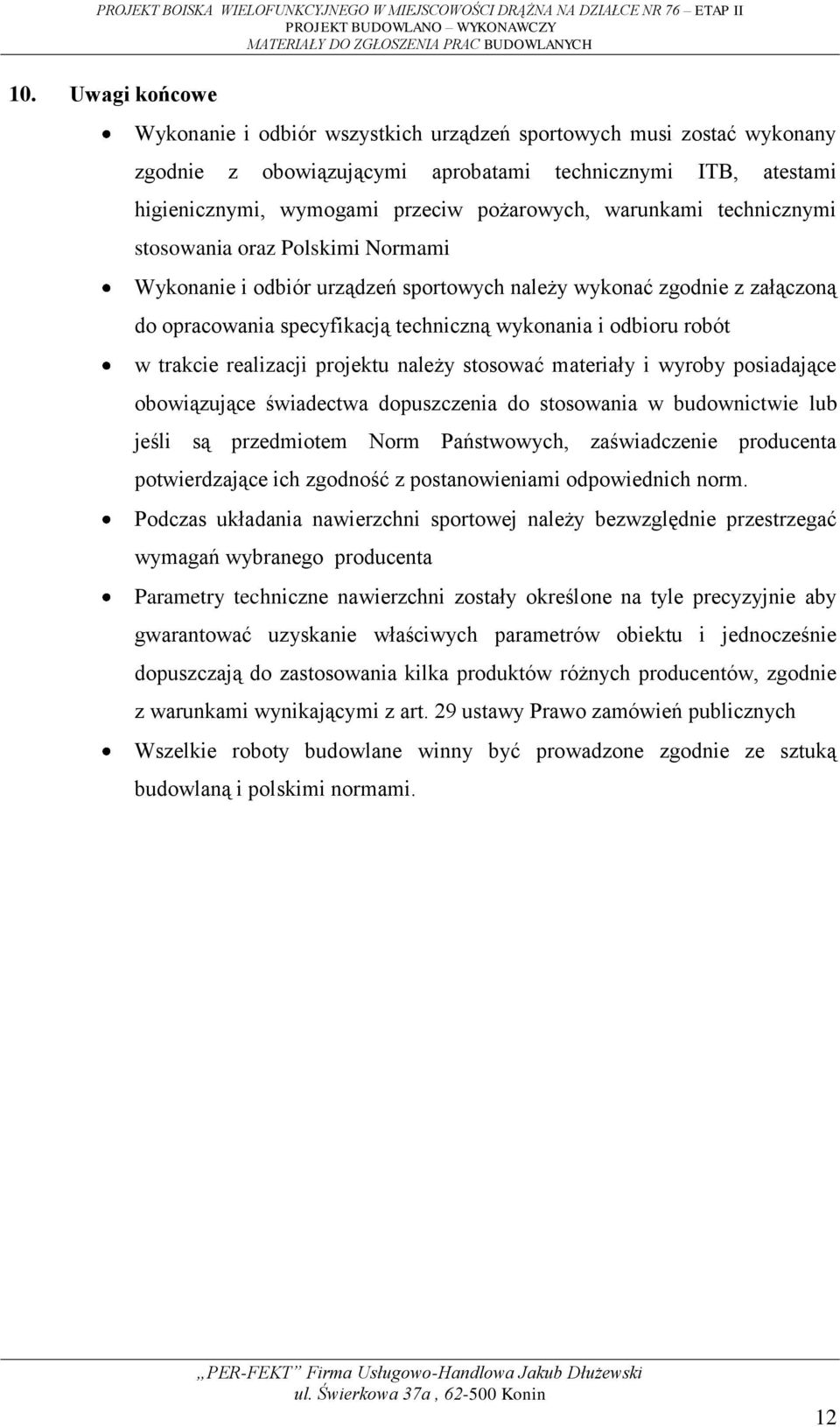 trakcie realizacji projektu należy stosować materiały i wyroby posiadające obowiązujące świadectwa dopuszczenia do stosowania w budownictwie lub jeśli są przedmiotem Norm Państwowych, zaświadczenie