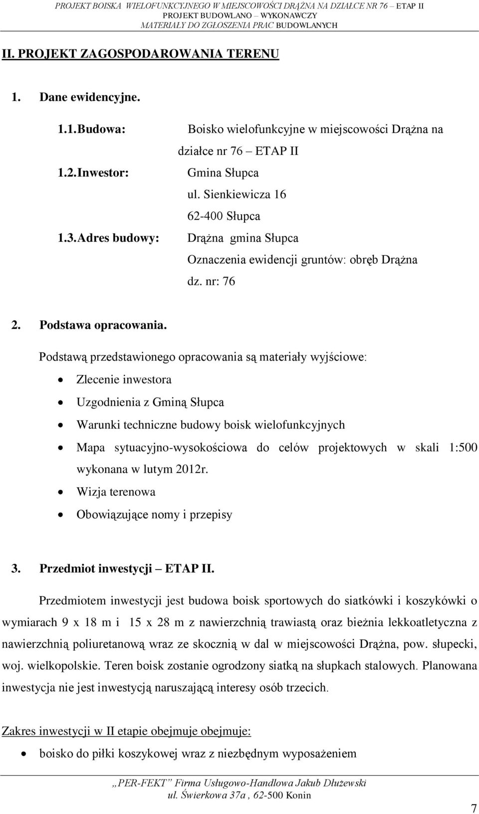 Podstawą przedstawionego opracowania są materiały wyjściowe: Zlecenie inwestora Uzgodnienia z Gminą Słupca Warunki techniczne budowy boisk wielofunkcyjnych Mapa sytuacyjno-wysokościowa do celów