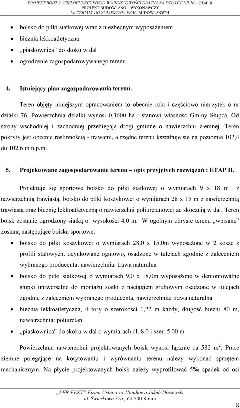 Od strony wschodniej i zachodniej przebiegają drogi gminne o nawierzchni ziemnej. Teren pokryty jest obecnie roślinnością - trawami, a rzędne terenu kształtuje się na poziomie 102,4 do 102,6 m n.p.m. 5.