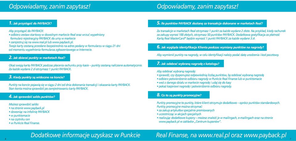 lub www.payback.pl. Twoje karty zostaną przesłane bezpośrednio na adres podany w formularzu w ciągu 21 dni od momentu wypełnienia formularza zgłoszeniowego w Internecie. 2. Jak zbierać punkty w marketach Real?