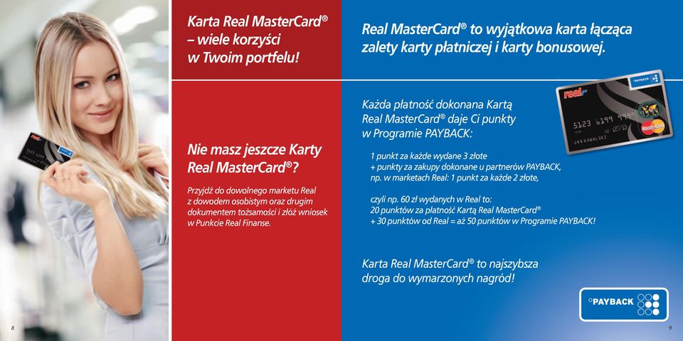 Każda płatność dokonana Kartą Real MasterCard daje Ci punkty w Programie PAYBACK: 1 punkt za każde wydane 3 złote + punkty za zakupy dokonane u partnerów PAYBACK, np.