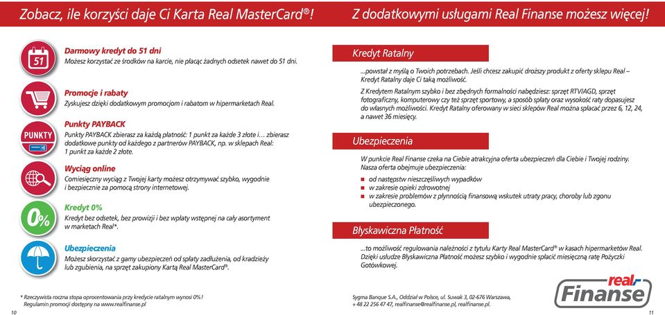 Punkty PAYBACK Punkty PAYBACK zbierasz za każdą płatność: 1 punkt za każde 3 złote i zbierasz dodatkowe punkty od każdego z partnerów PAYBACK, np. w sklepach Real: 1 punkt za każde 2 złote.