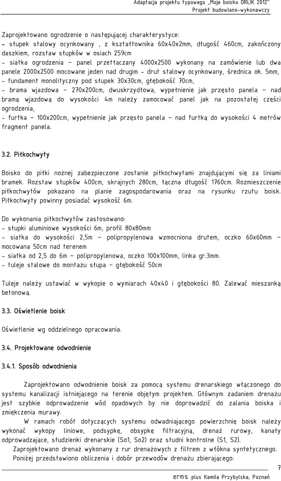 5mm, - fundament monolityczny pod słupek 30x30cm, głębokość 70cm, - brama wjazdowa 270x200cm, dwuskrzydłowa, wypełnienie jak przęsło panela nad bramą wjazdową do wysokości 4m należy zamocować panel