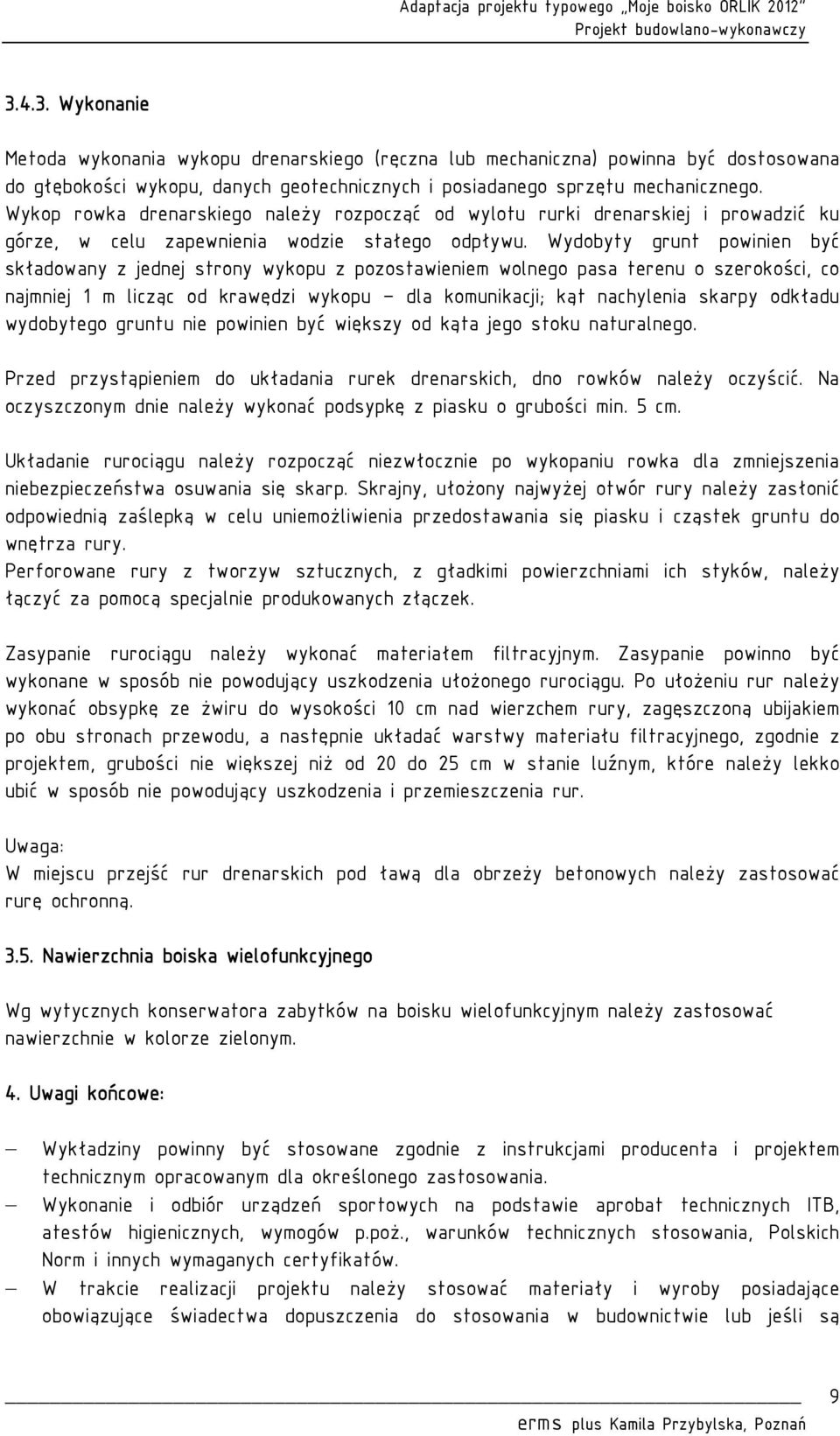 Wydobyty grunt powinien być składowany z jednej strony wykopu z pozostawieniem wolnego pasa terenu o szerokości, co najmniej 1 m licząc od krawędzi wykopu dla komunikacji; kąt nachylenia skarpy