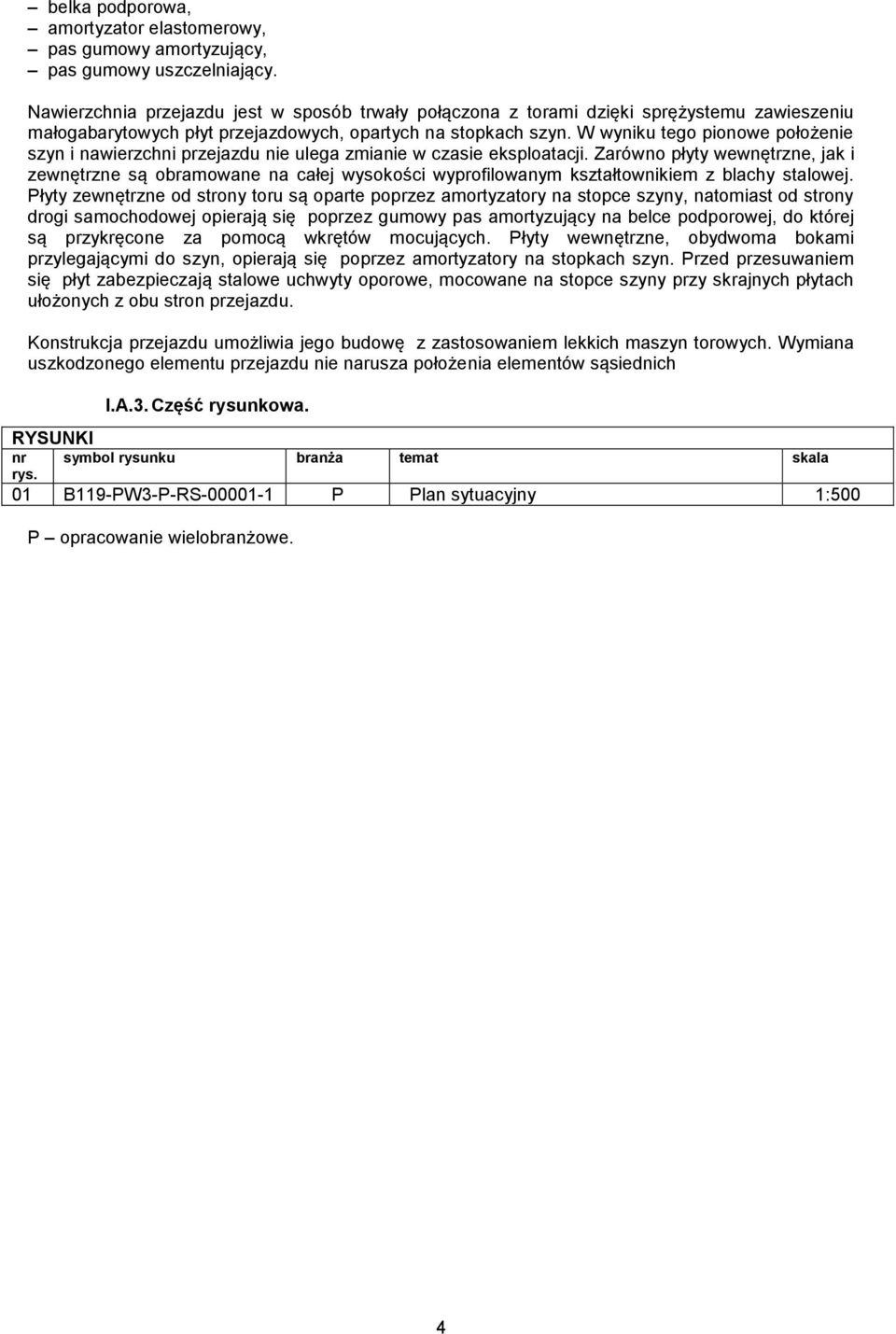 W wyniku tego pionowe położenie szyn i nawierzchni przejazdu nie ulega zmianie w czasie eksploatacji.