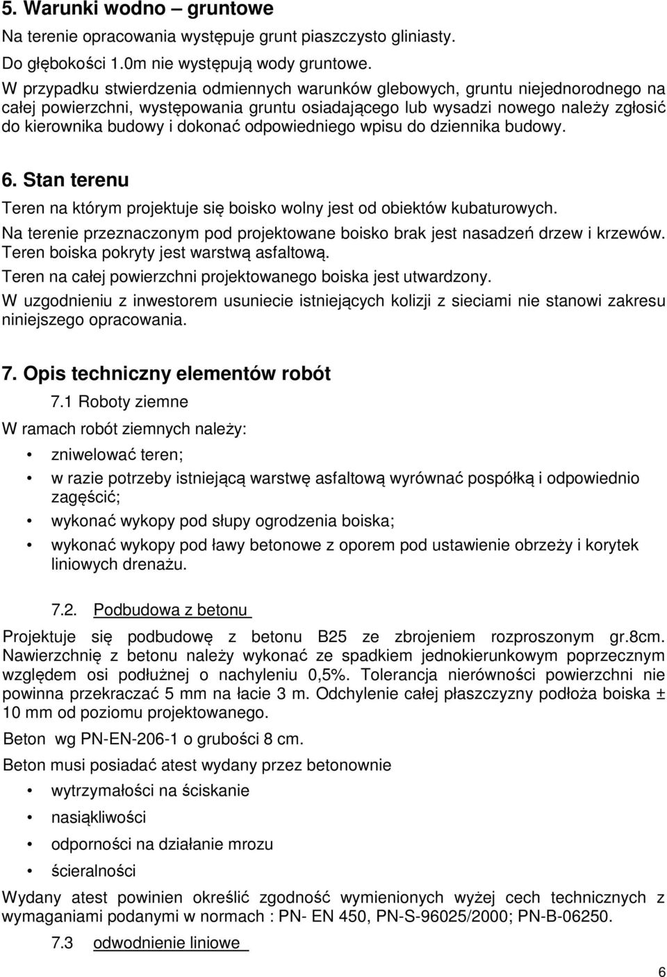 odpowiedniego wpisu do dziennika budowy. 6. Stan terenu Teren na którym projektuje się boisko wolny jest od obiektów kubaturowych.