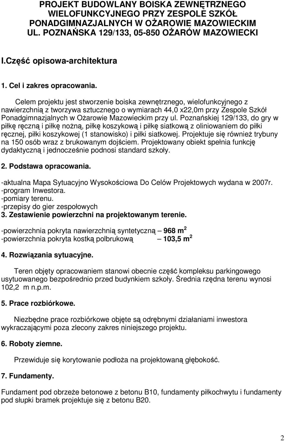 Celem projektu jest stworzenie boiska zewnętrznego, wielofunkcyjnego z nawierzchnią z tworzywa sztucznego o wymiarach 44,0 x22,0m przy Zespole Szkół Ponadgimnazjalnych w Ożarowie Mazowieckim przy ul.