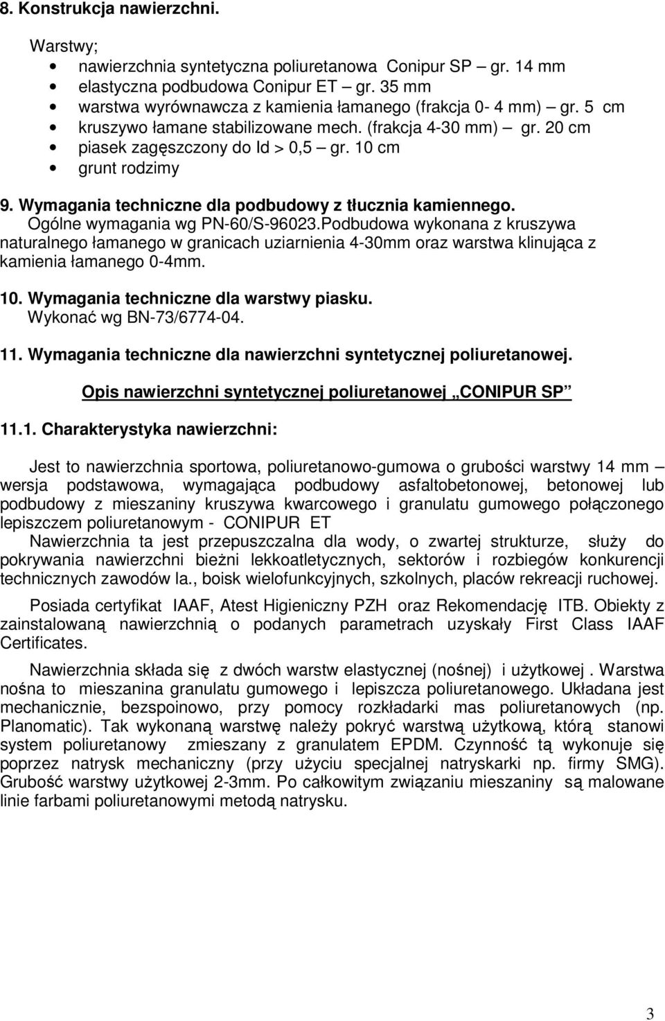 Ogólne wymagania wg PN-60/S-96023.Podbudowa wykonana z kruszywa naturalnego łamanego w granicach uziarnienia 4-30mm oraz warstwa klinująca z kamienia łamanego 0-4mm. 10.