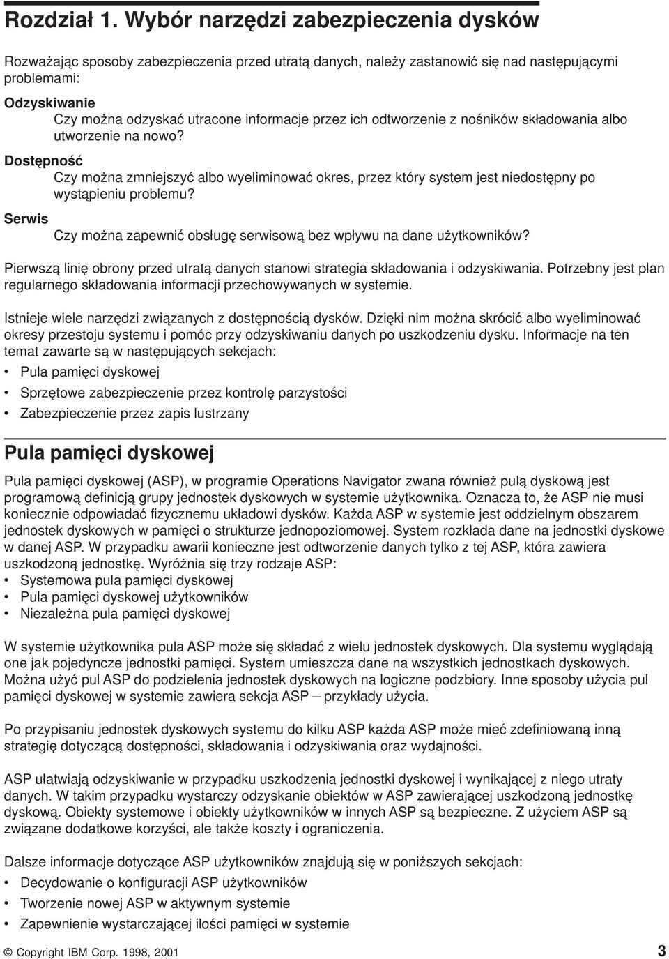 przez ich odtworzenie z nośników składowania albo utworzenie na nowo? Dostępność Czy można zmniejszyć albo wyeliminować okres, przez który system jest niedostępny po wystąpieniu problemu?