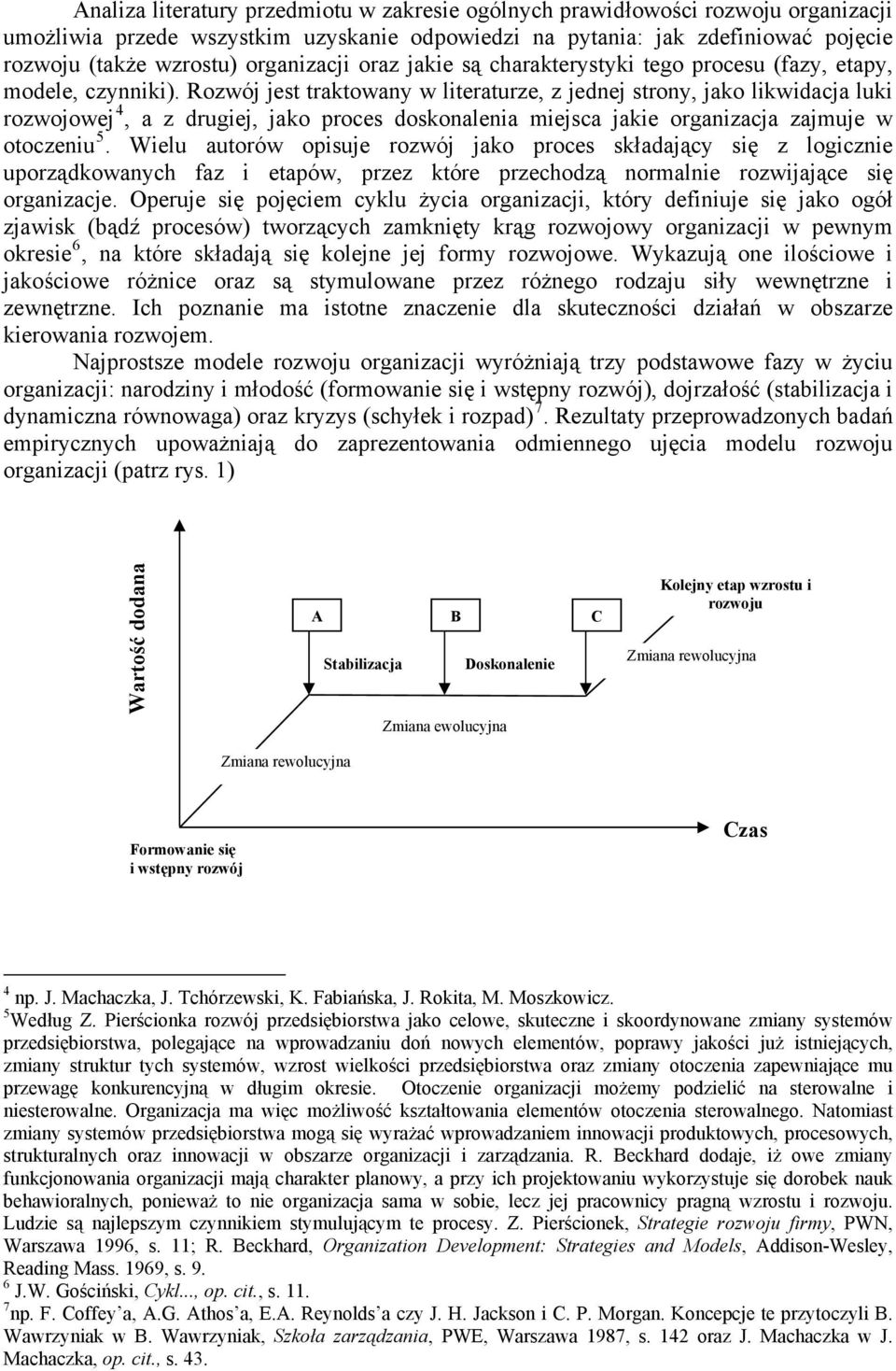 Rozwój jest traktowany w literaturze, z jednej strony, jako likwidacja luki rozwojowej 4, a z drugiej, jako proces doskonalenia miejsca jakie organizacja zajmuje w otoczeniu 5.