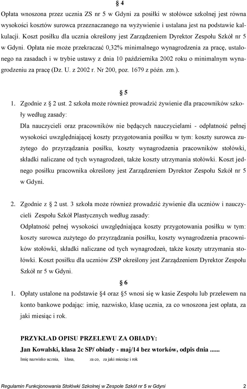 Opłata nie może przekraczać 0,32% minimalnego wynagrodzenia za pracę, ustalonego na zasadach i w trybie ustawy z dnia 10 października 2002 roku o minimalnym wynagrodzeniu za pracę (Dz. U. z 2002 r.