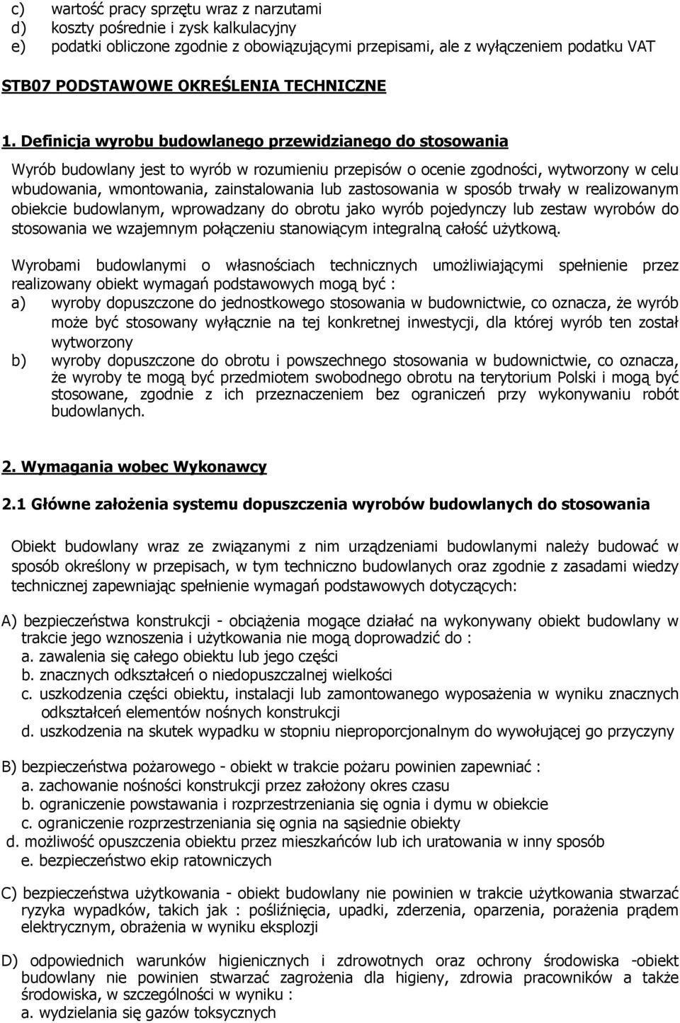 Definicja wyrobu budowlanego przewidzianego do stosowania Wyrób budowlany jest to wyrób w rozumieniu przepisów o ocenie zgodności, wytworzony w celu wbudowania, wmontowania, zainstalowania lub