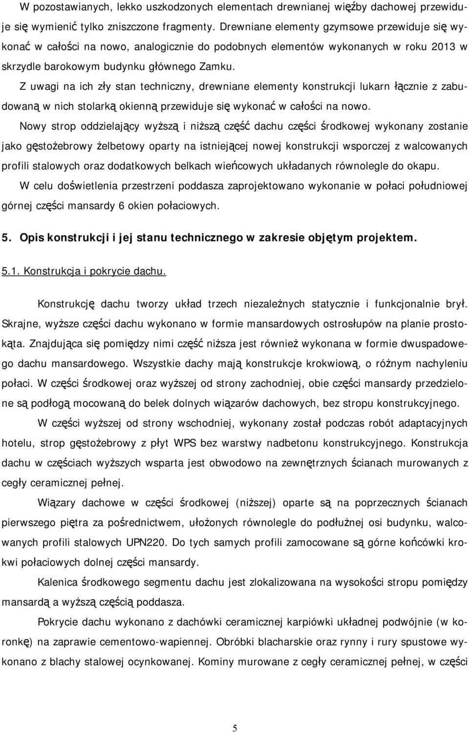 Z uwagi na ich zły stan techniczny, drewniane elementy konstrukcji lukarn łącznie z zabudowaną w nich stolarką okienną przewiduje się wykonać w całości na nowo.