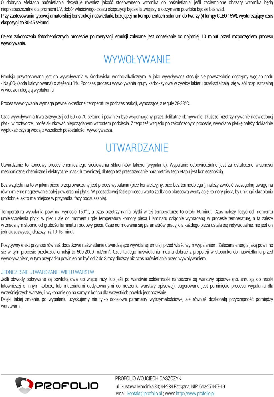 Przy zastosowaniu typowej amatorskiej konstrukcji naświetlarki, bazującej na komponentach solarium do twarzy (4 lampy CLEO 15W), wystarczający czas ekspozycji to 30-45 sekund.