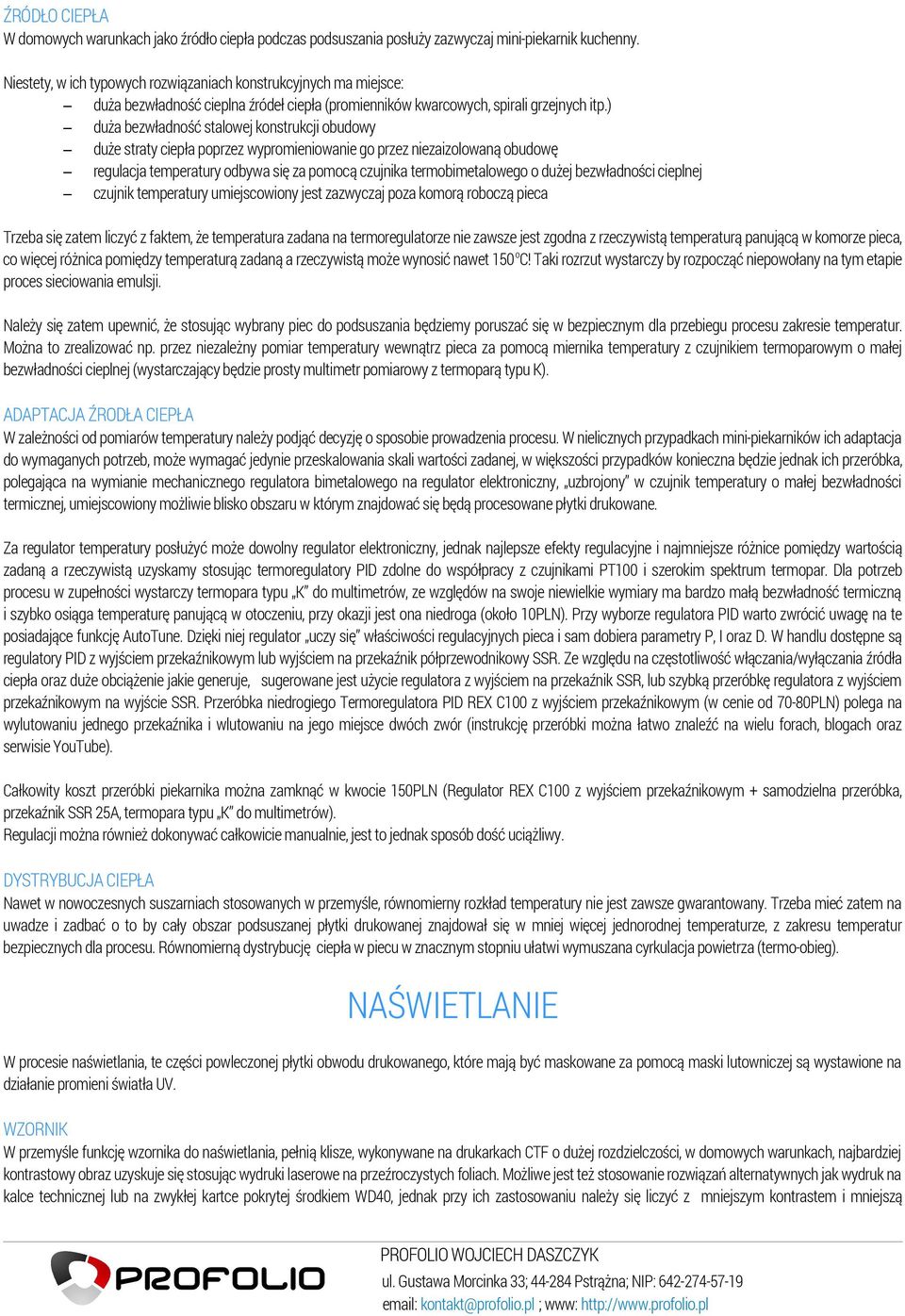 ) duża bezwładność stalowej konstrukcji obudowy duże straty ciepła poprzez wypromieniowanie go przez niezaizolowaną obudowę regulacja temperatury odbywa się za pomocą czujnika termobimetalowego o