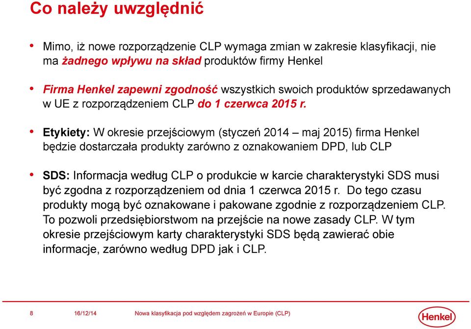 Etykiety: W okresie przejściowym (styczeń 2014 maj 2015) firma Henkel będzie dostarczała produkty zarówno z oznakowaniem DPD, lub CLP SDS: Informacja według CLP o produkcie w karcie charakterystyki