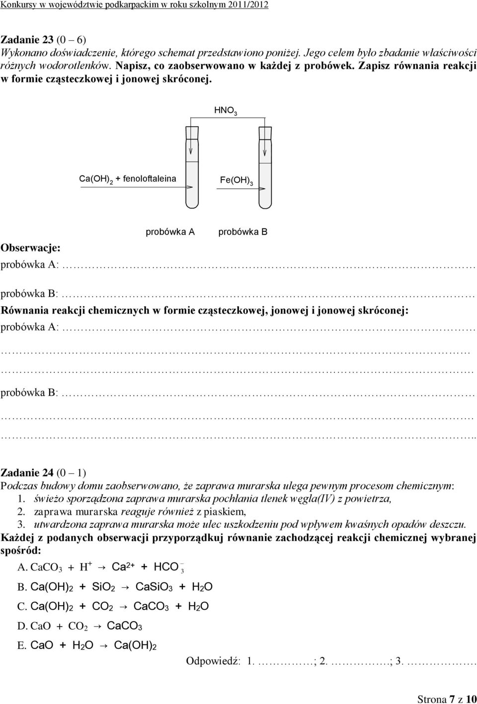 HNO 3 Ca(OH) 2 + fenoloftaleina Fe(OH) 3 probówka A probówka B Obserwacje: probówka A: probówka B: Równania reakcji chemicznych w formie cząsteczkowej, jonowej i jonowej skróconej: probówka A:.