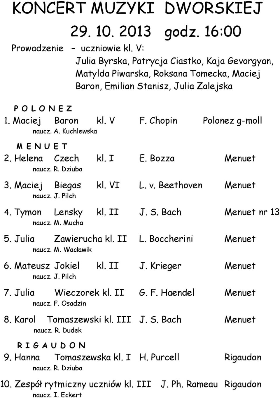 Chopin Polonez g-moll M E N U E T 2. Helena Czech kl. I E. Bozza Menuet 3. Maciej Biegas kl. VI L. v. Beethoven Menuet naucz. J. Pilch 4. Tymon Lensky kl. II J. S. Bach Menuet nr 13 naucz. M. Mucha 5.