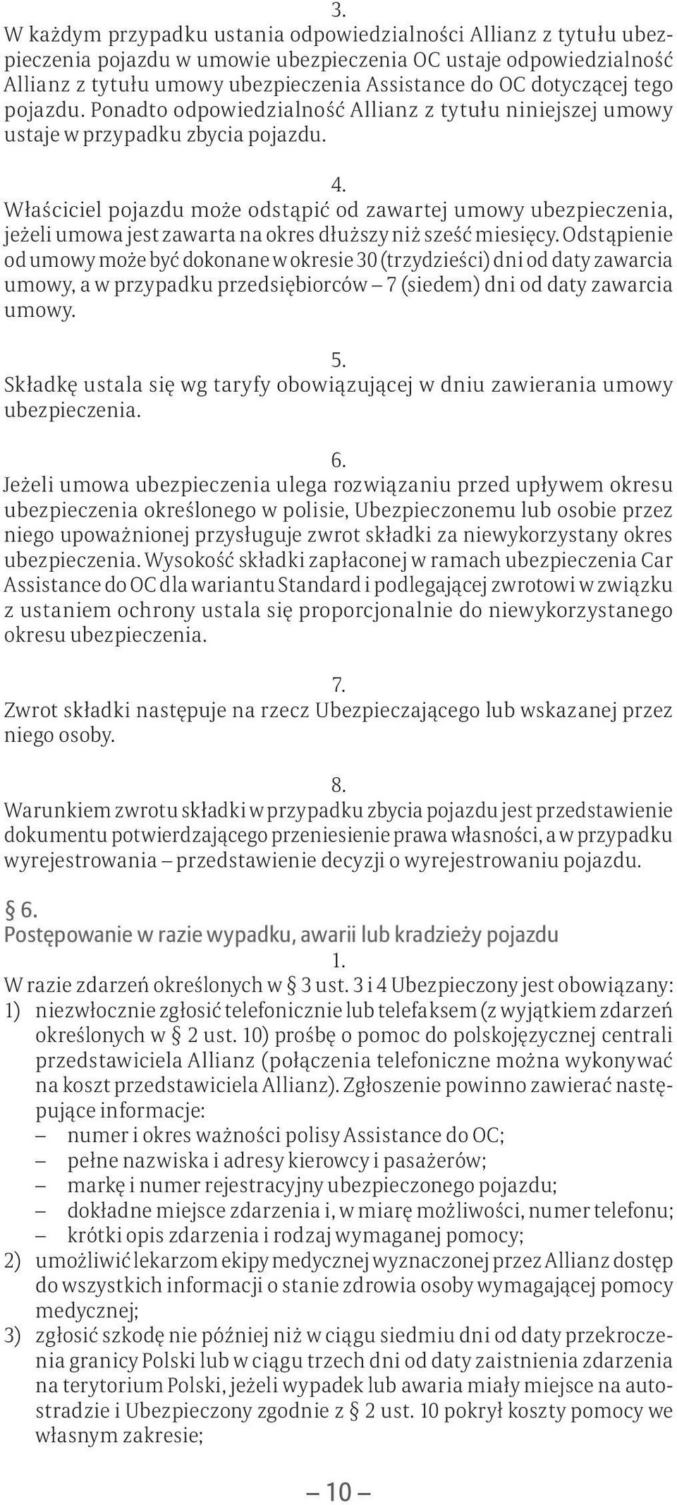 Właściciel pojazdu może odstąpić od zawartej umowy ubezpieczenia, jeżeli umowa jest zawarta na okres dłuższy niż sześć miesięcy.