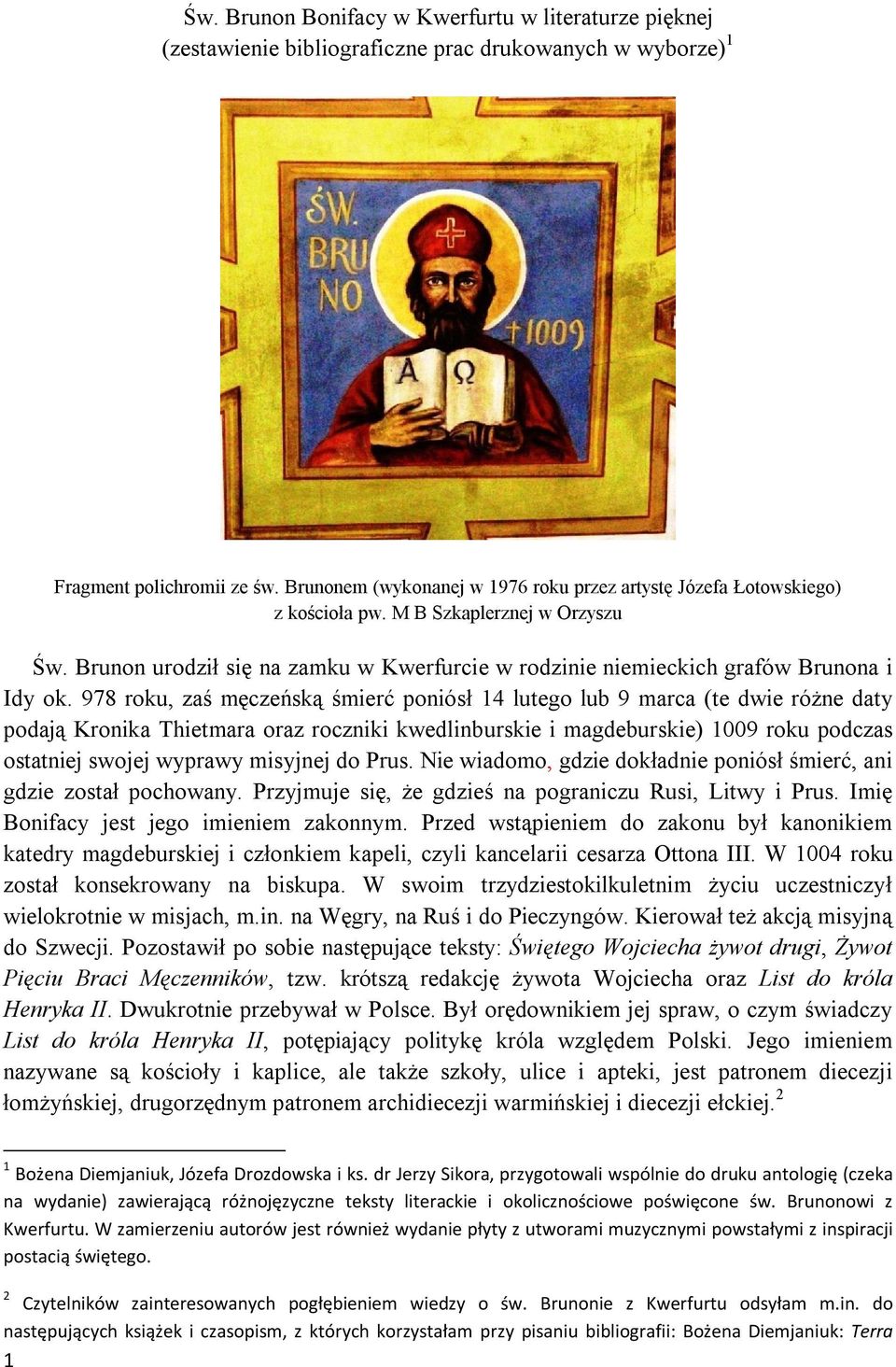 978 roku, zaś męczeńską śmierć poniósł 14 lutego lub 9 marca (te dwie różne daty podają Kronika Thietmara oraz roczniki kwedlinburskie i magdeburskie) 1009 roku podczas ostatniej swojej wyprawy