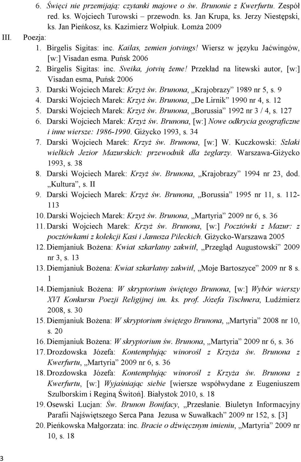 Przekład na litewski autor, [w:] Visadan esma, Puńsk 2006 3. Darski Wojciech Marek: Krzyż św. Brunona, Krajobrazy 1989 nr 5, s. 9 4. Darski Wojciech Marek: Krzyż św. Brunona, De Lirnik 1990 nr 4, s.