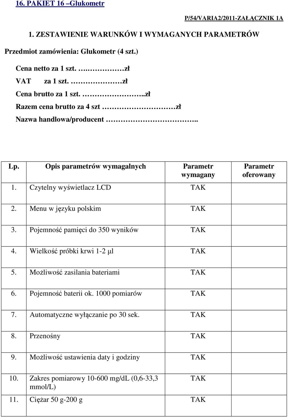 Czytelny wyświetlacz LCD Parametr oferowany 2. Menu w języku polskim 3. Pojemność pamięci do 350 wyników 4. Wielkość próbki krwi 1-2 µl 5.