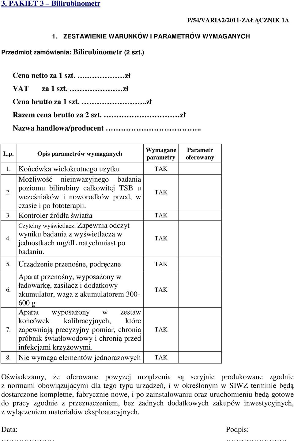 Możliwość nieinwazyjnego badania poziomu bilirubiny całkowitej TSB u wcześniaków i noworodków przed, w czasie i po fototerapii. 3. Kontroler źródła światła 4. Czytelny wyświetlacz.