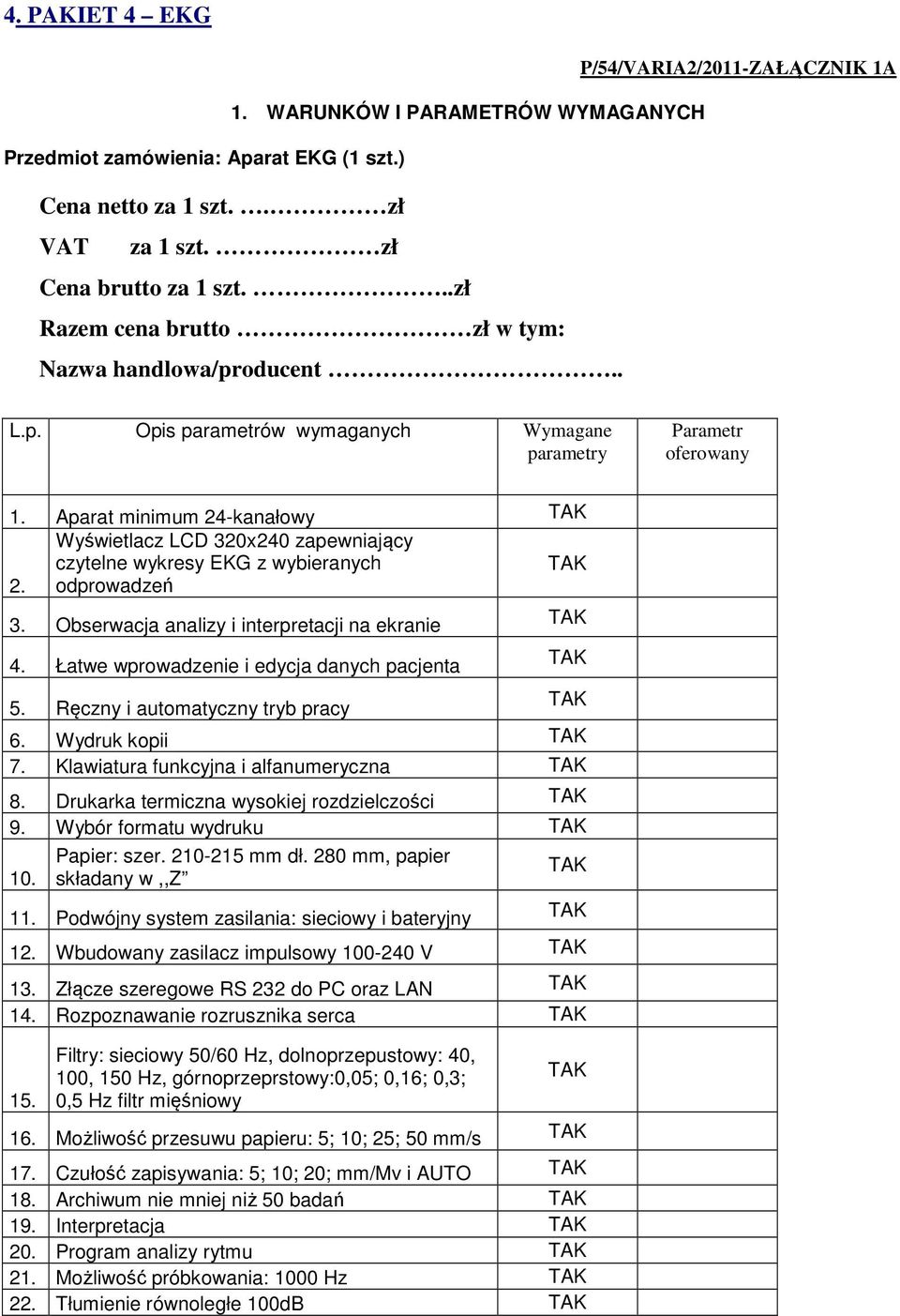 Łatwe wprowadzenie i edycja danych pacjenta 5. Ręczny i automatyczny tryb pracy 6. Wydruk kopii 7. Klawiatura funkcyjna i alfanumeryczna 8. Drukarka termiczna wysokiej rozdzielczości 9.