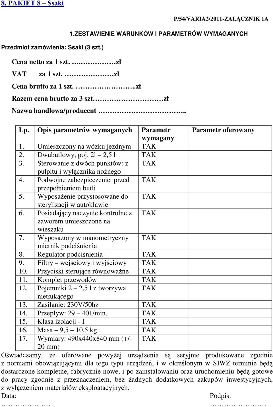 Podwójne zabezpieczenie przed przepełnieniem butli 5. Wyposażenie przystosowane do sterylizacji w autoklawie 6. Posiadający naczynie kontrolne z zaworem umieszczone na wieszaku 7.