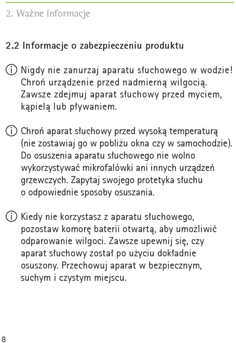 Do osuszenia aparatu słuchowego nie wolno wykorzystywać mikrofalówki ani innych urządzeń grzewczych. Zapytaj swojego protetyka słuchu o odpowiednie sposoby osuszania.