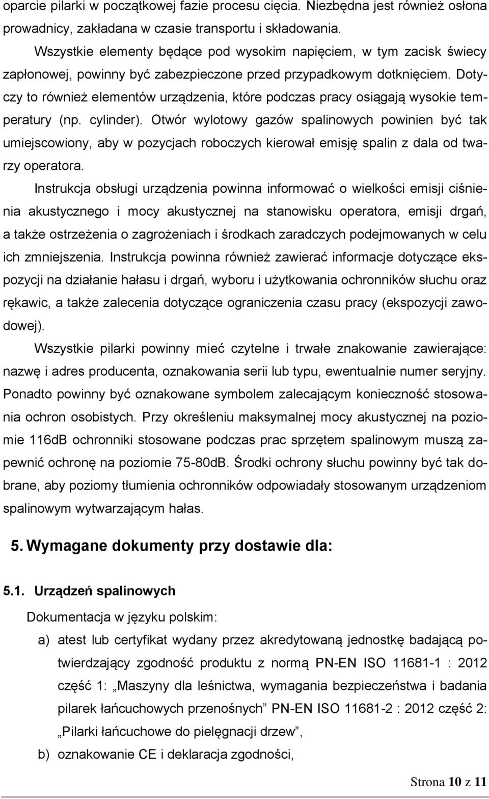 Dotyczy to również elementów urządzenia, które podczas pracy osiągają wysokie temperatury (np. cylinder).