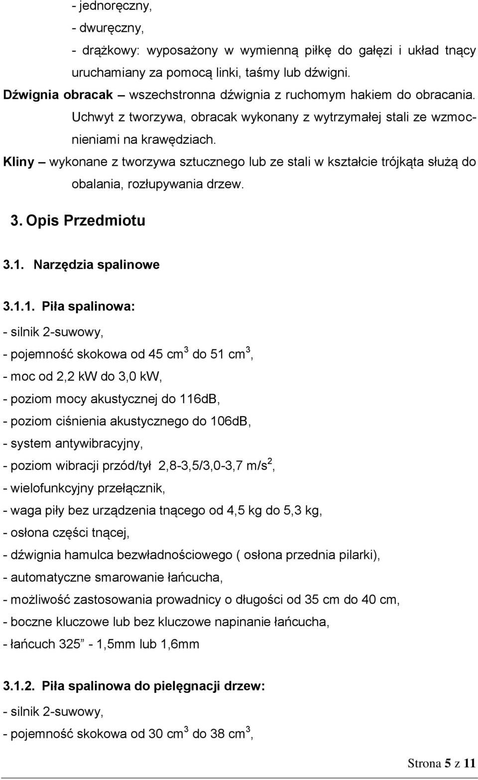 Kliny wykonane z tworzywa sztucznego lub ze stali w kształcie trójkąta służą do obalania, rozłupywania drzew. 3. Opis Przedmiotu 3.1.