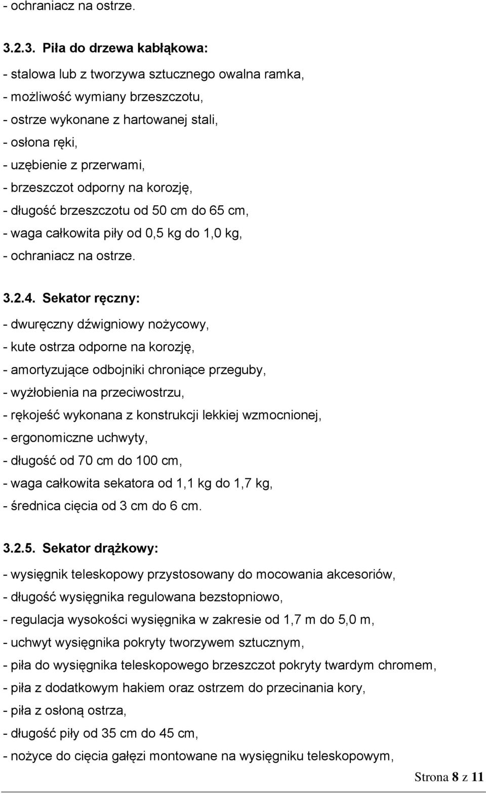 brzeszczot odporny na korozję, - długość brzeszczotu od 50 cm do 65 cm, - waga całkowita piły od 0,5 kg do 1,0 kg, 2.4.