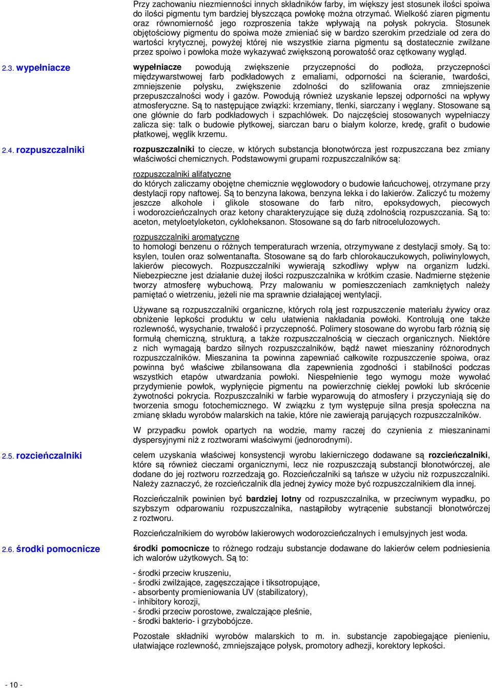 Stosunek objętościowy pigmentu do spoiwa może zmieniać się w bardzo szerokim przedziale od zera do wartości krytycznej, powyżej której nie wszystkie ziarna pigmentu są dostatecznie zwilżane przez