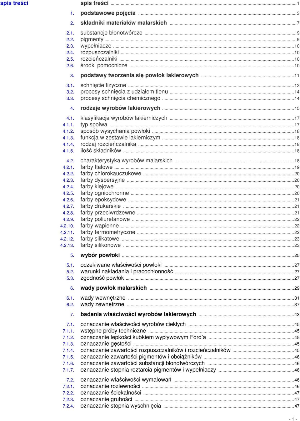 ..7 substancje błonotwórcze...9 pigmenty...9 wypełniacze...10 rozpuszczalniki...10 rozcieńczalniki...10 środki pomocnicze...10 podstawy tworzenia się powłok lakierowych...11 schnięcie fizyczne.