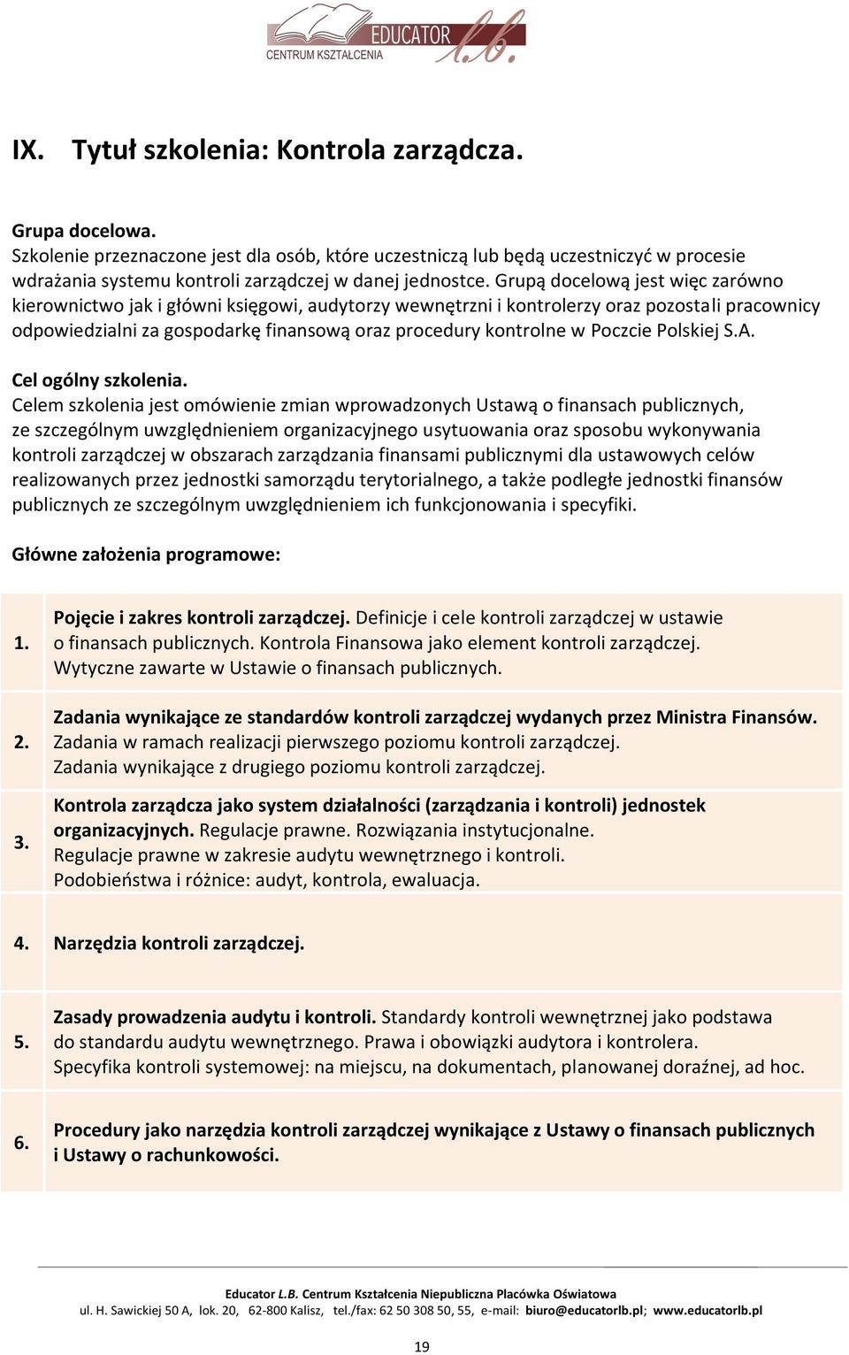 Grupą docelową jest więc zarówno kierownictwo jak i główni księgowi, audytorzy wewnętrzni i kontrolerzy oraz pozostali pracownicy odpowiedzialni za gospodarkę finansową oraz procedury kontrolne w