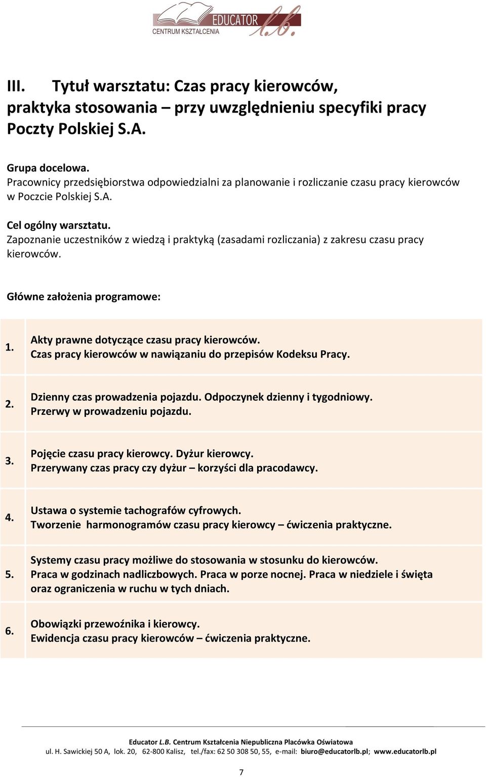 Zapoznanie uczestników z wiedzą i praktyką (zasadami rozliczania) z zakresu czasu pracy kierowców. Główne założenia programowe: 1. Akty prawne dotyczące czasu pracy kierowców.