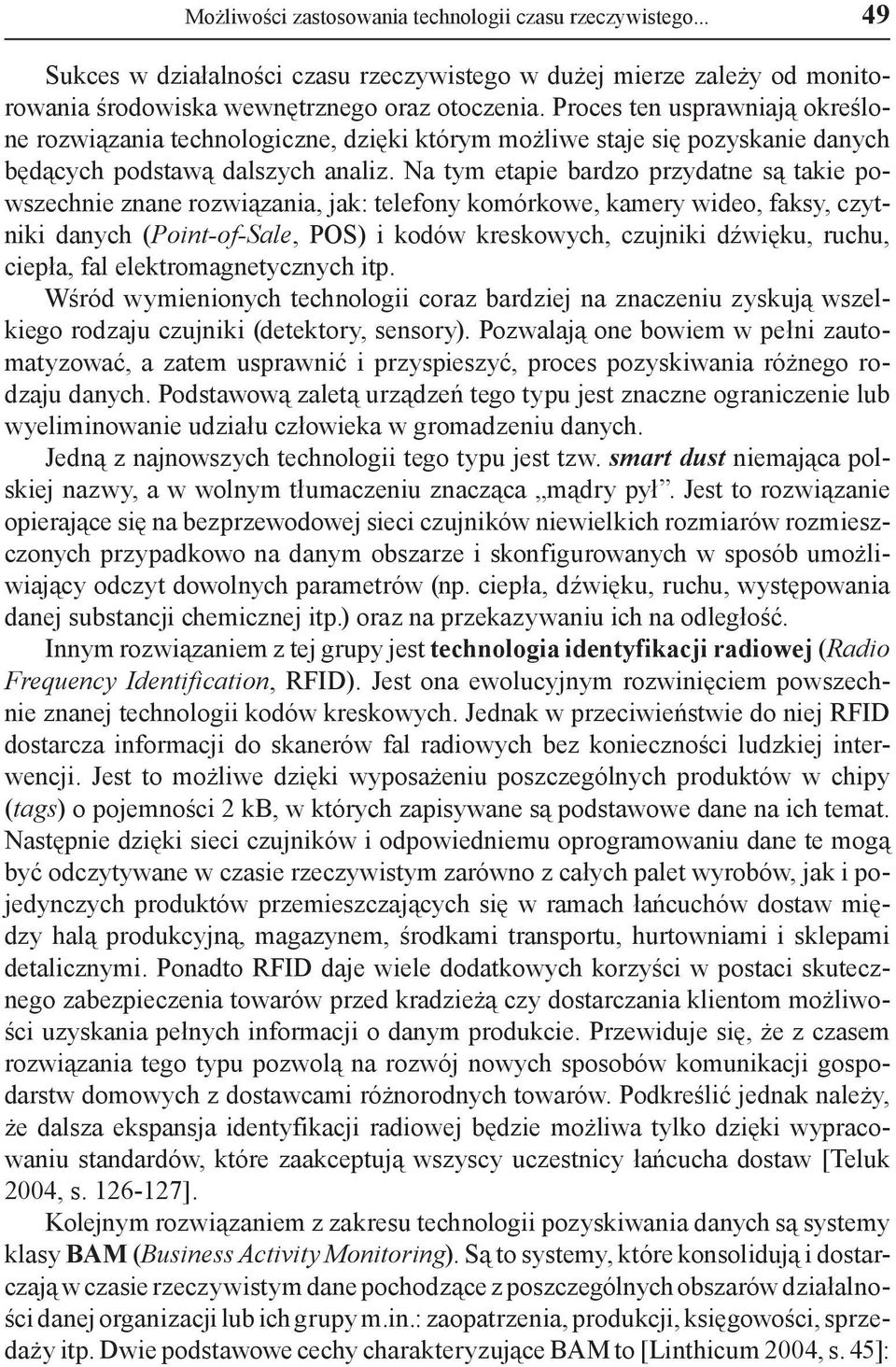 Na tym etapie bardzo przydatne są takie powszechnie znane rozwiązania, jak: telefony komórkowe, kamery wideo, faksy, czytniki danych (Point-of-Sale, POS) i kodów kreskowych, czujniki dźwięku, ruchu,