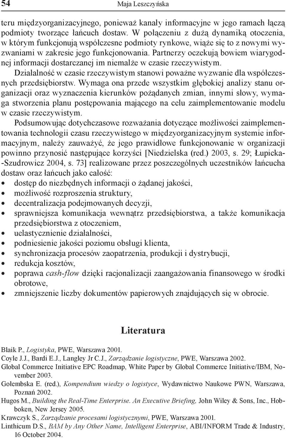 Partnerzy oczekują bowiem wiarygodnej informacji dostarczanej im niemalże w czasie rzeczywistym. Działalność w czasie rzeczywistym stanowi poważne wyzwanie dla współczesnych przedsiębiorstw.