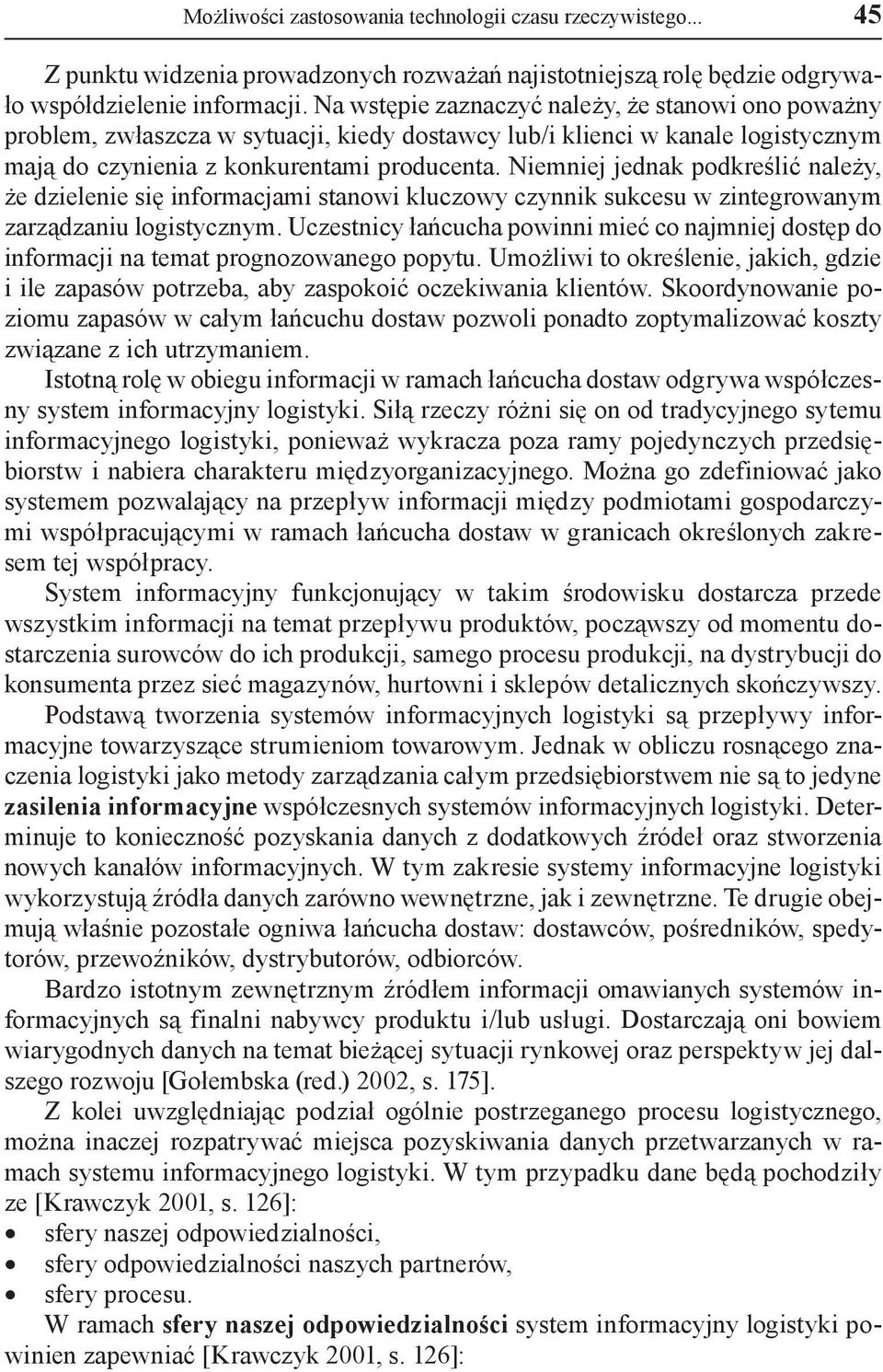 Niemniej jednak podkreślić należy, że dzielenie się informacjami stanowi kluczowy czynnik sukcesu w zintegrowanym zarządzaniu logistycznym.