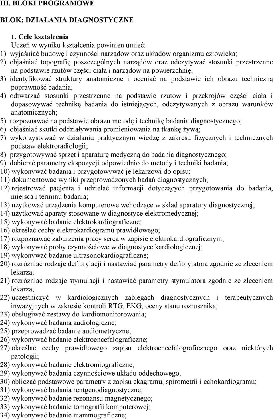 stosunki przestrzenne na podstawie rzutów części ciała i narządów na powierzchnię; 3) identyfikować struktury anatomiczne i oceniać na podstawie ich obrazu techniczną poprawność badania; 4) odtwarzać