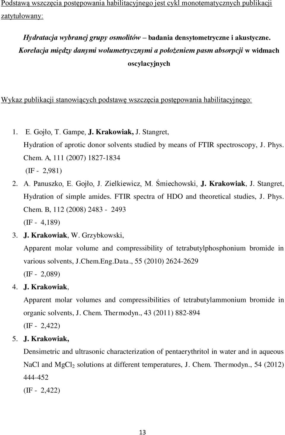 Krakowiak, J. Stangret, Hydration of aprotic donor solvents studied by means of FTIR spectroscopy, J. Phys. Chem. A, 111 (2007) 1827-1834 (IF - 2,981) 2. A. Panuszko, E. Gojło, J. Zielkiewicz, M.